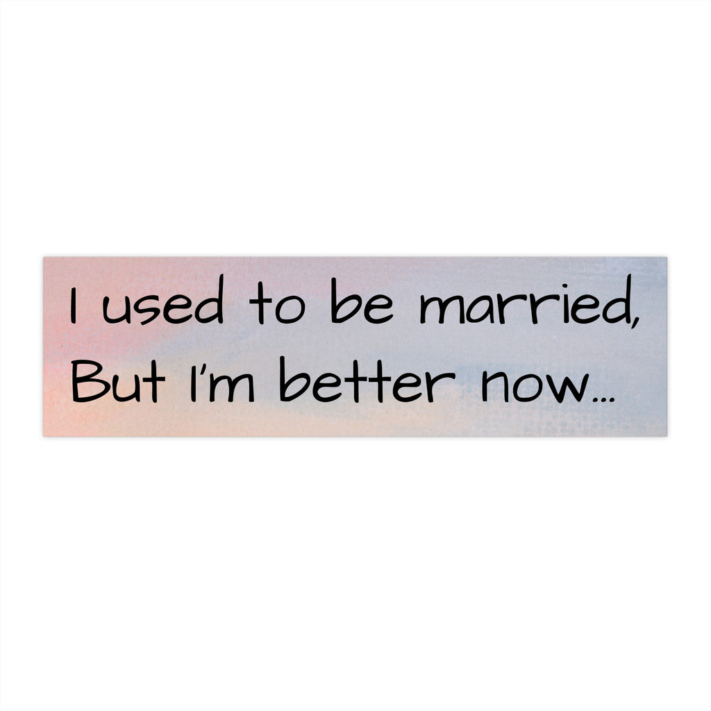 Humorous Bumper Sticker - 'I Used to Be Married, But I'm Better Now'