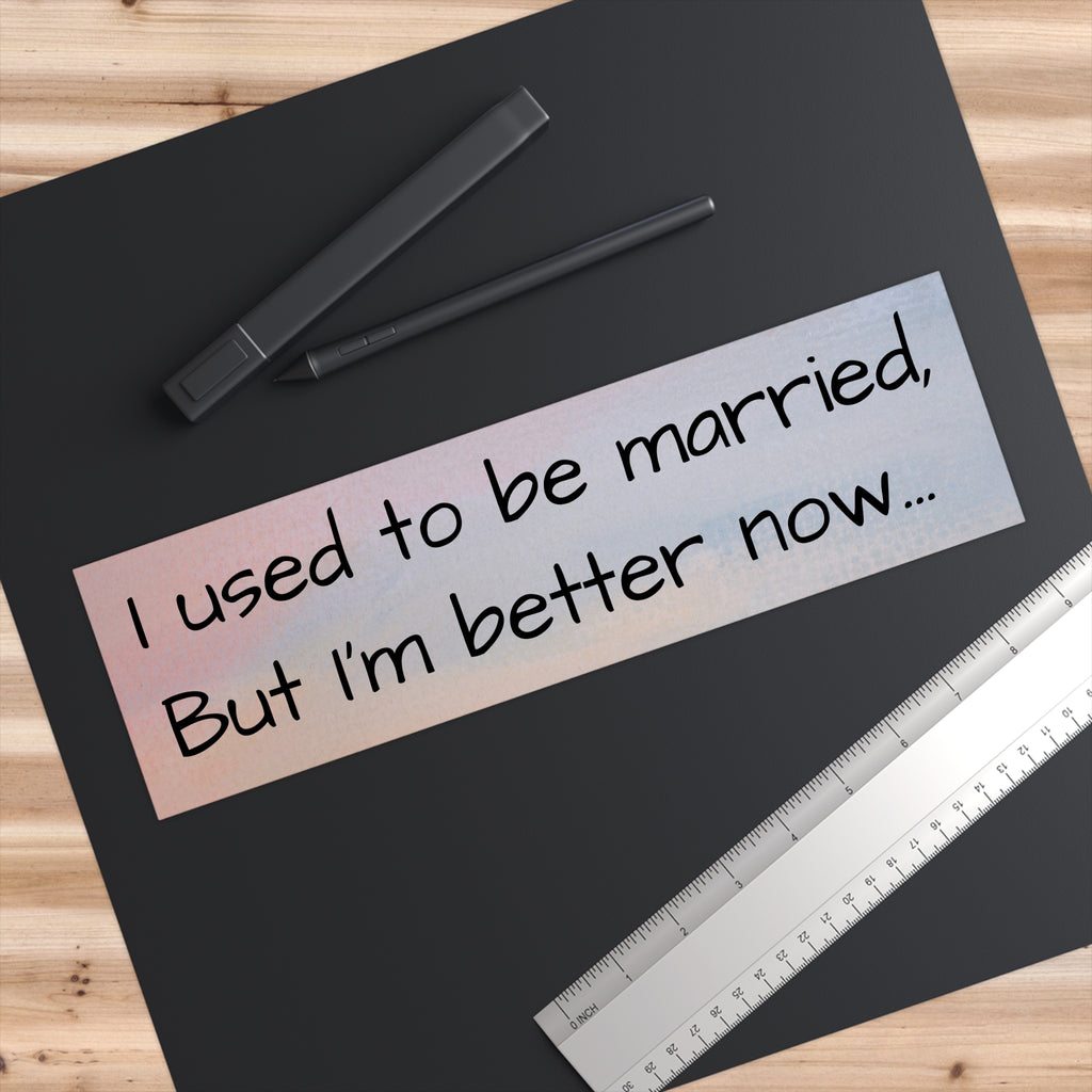 Humorous Bumper Sticker - 'I Used to Be Married, But I'm Better Now'